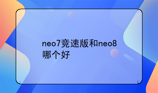 neo7竞速版和neo8哪个好